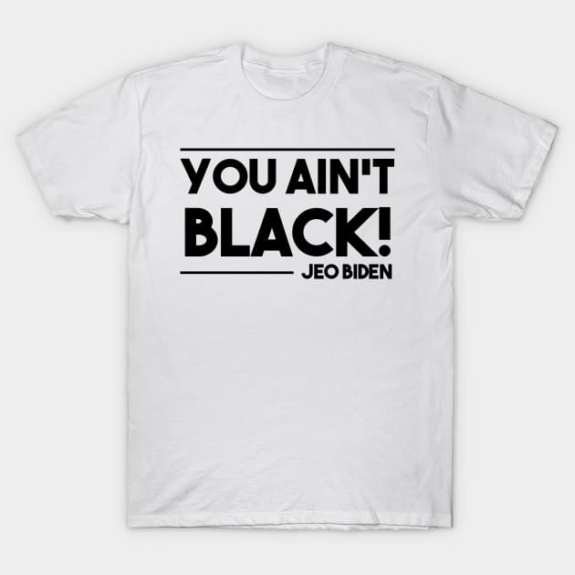 You aint black T-Shirt by GOG designs